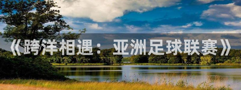 2026世界杯足球赛程时间表：《跨洋相遇：亚洲足球联赛》